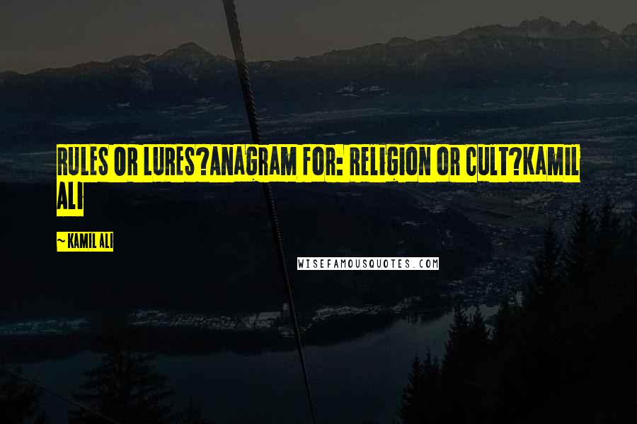 Kamil Ali Quotes: RULES OR LURES?Anagram for: Religion or Cult?Kamil Ali