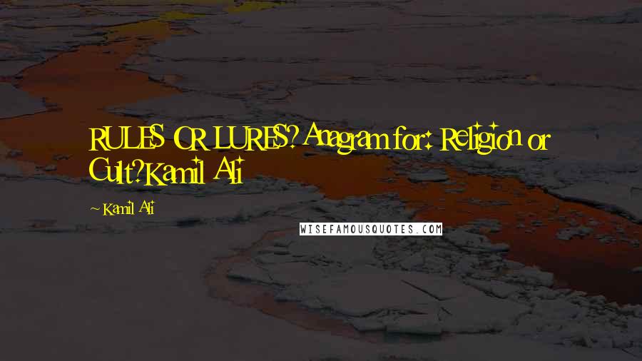 Kamil Ali Quotes: RULES OR LURES?Anagram for: Religion or Cult?Kamil Ali