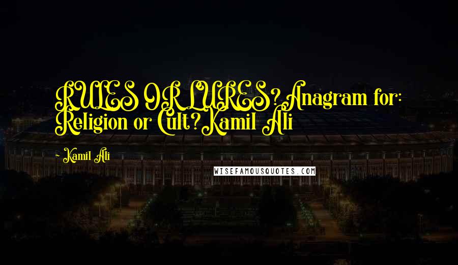 Kamil Ali Quotes: RULES OR LURES?Anagram for: Religion or Cult?Kamil Ali