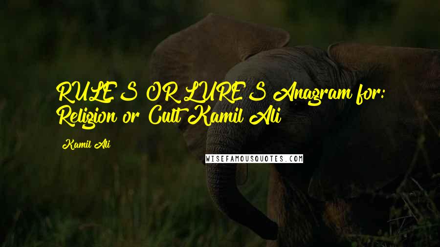 Kamil Ali Quotes: RULES OR LURES?Anagram for: Religion or Cult?Kamil Ali