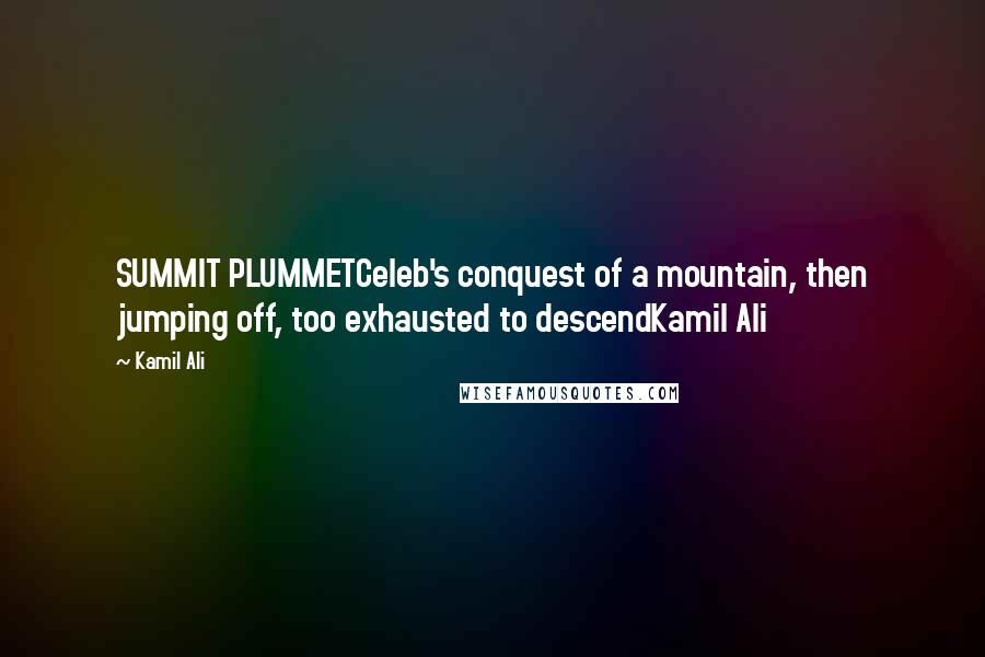 Kamil Ali Quotes: SUMMIT PLUMMETCeleb's conquest of a mountain, then jumping off, too exhausted to descendKamil Ali