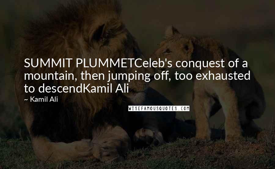 Kamil Ali Quotes: SUMMIT PLUMMETCeleb's conquest of a mountain, then jumping off, too exhausted to descendKamil Ali