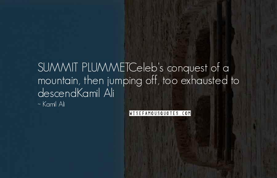 Kamil Ali Quotes: SUMMIT PLUMMETCeleb's conquest of a mountain, then jumping off, too exhausted to descendKamil Ali