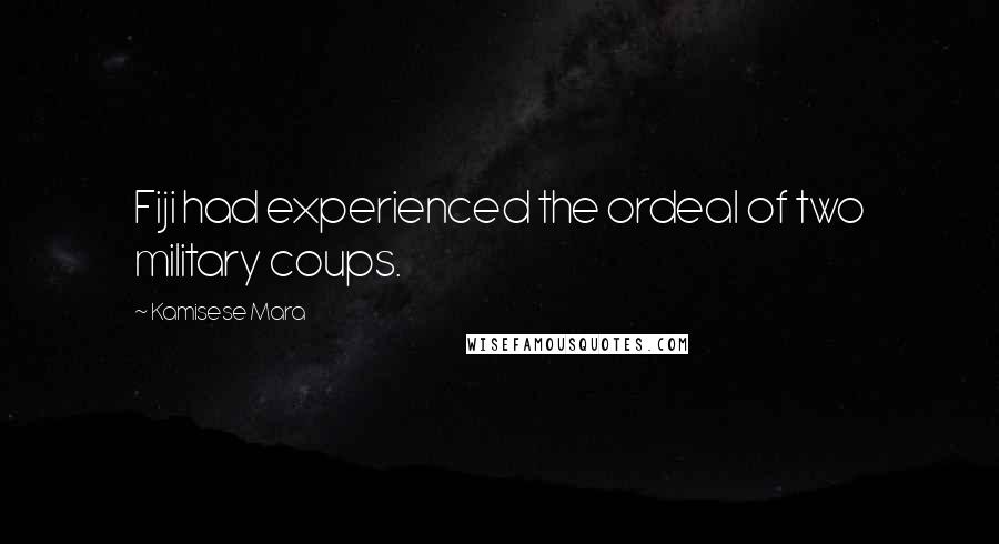 Kamisese Mara Quotes: Fiji had experienced the ordeal of two military coups.