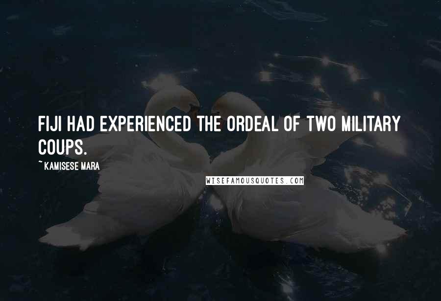 Kamisese Mara Quotes: Fiji had experienced the ordeal of two military coups.