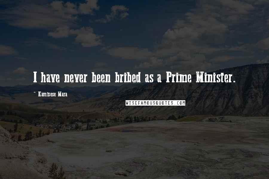 Kamisese Mara Quotes: I have never been bribed as a Prime Minister.