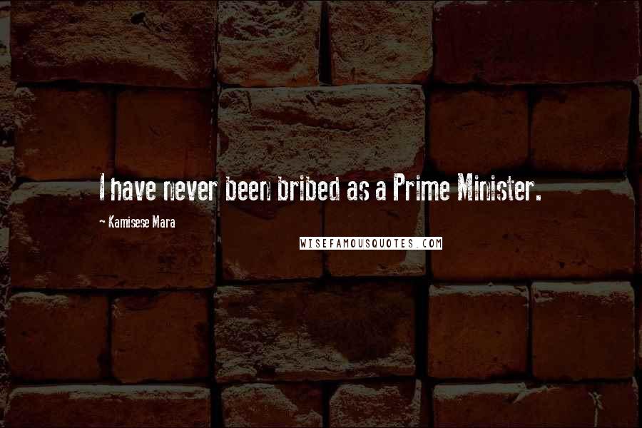 Kamisese Mara Quotes: I have never been bribed as a Prime Minister.