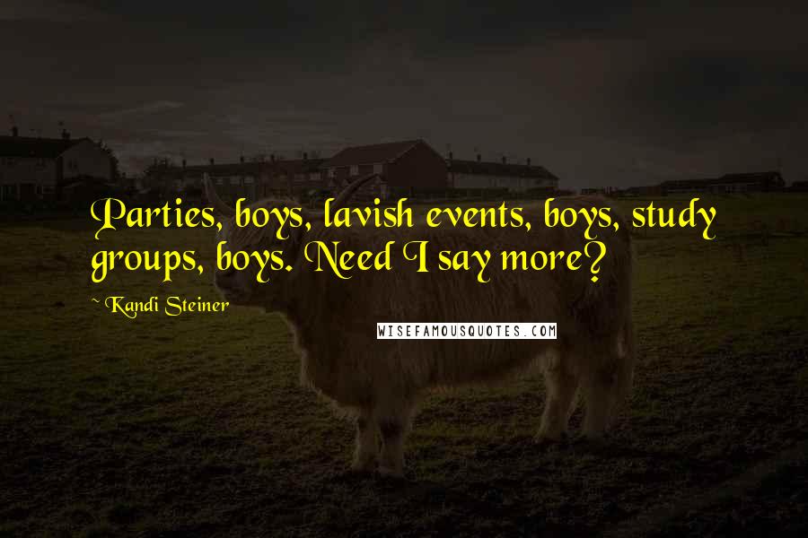 Kandi Steiner Quotes: Parties, boys, lavish events, boys, study groups, boys. Need I say more?