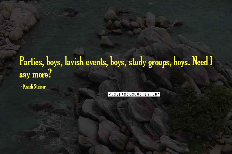 Kandi Steiner Quotes: Parties, boys, lavish events, boys, study groups, boys. Need I say more?