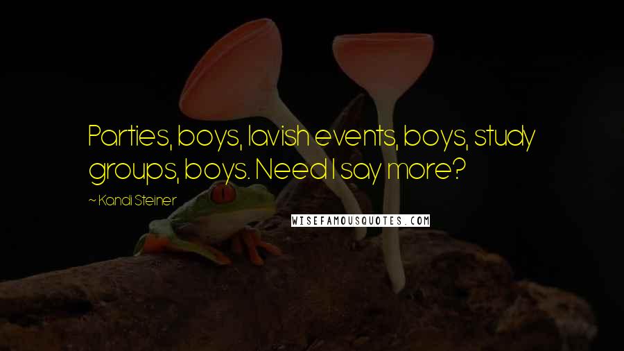 Kandi Steiner Quotes: Parties, boys, lavish events, boys, study groups, boys. Need I say more?