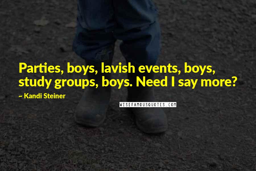 Kandi Steiner Quotes: Parties, boys, lavish events, boys, study groups, boys. Need I say more?