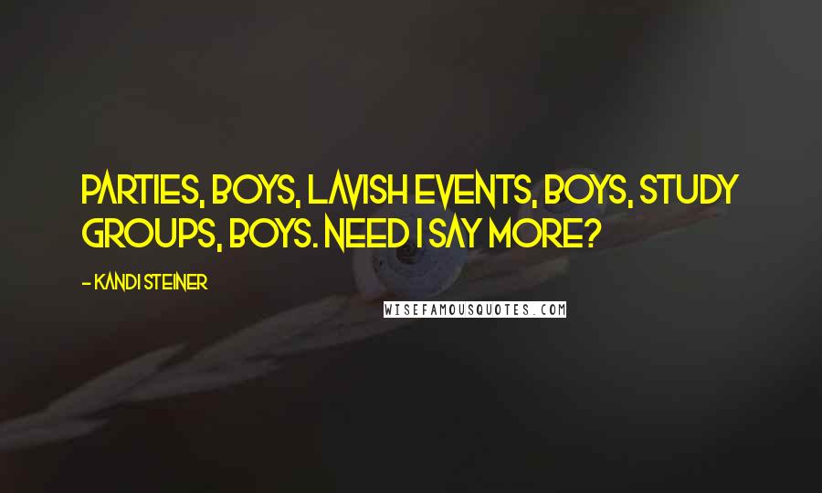 Kandi Steiner Quotes: Parties, boys, lavish events, boys, study groups, boys. Need I say more?