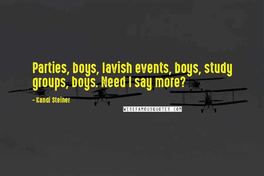 Kandi Steiner Quotes: Parties, boys, lavish events, boys, study groups, boys. Need I say more?