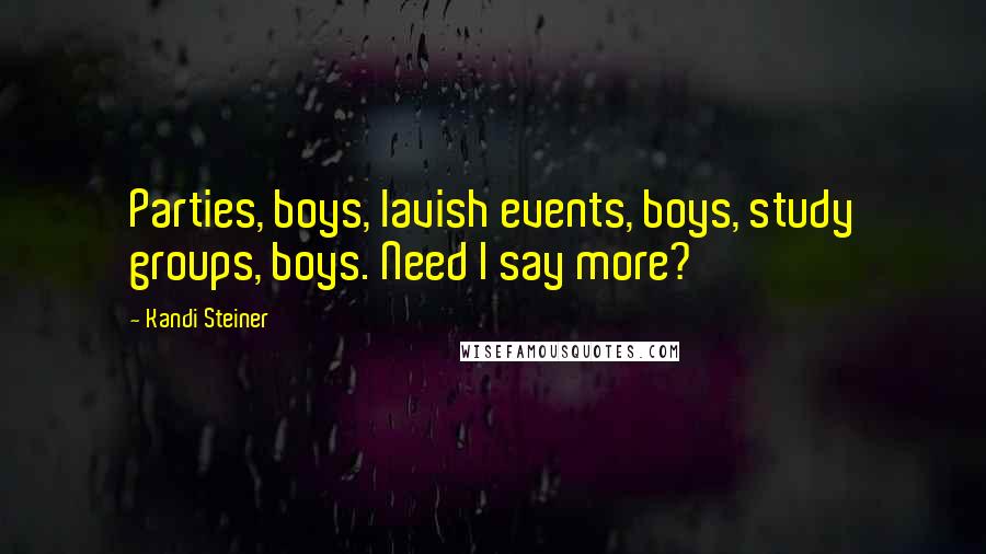 Kandi Steiner Quotes: Parties, boys, lavish events, boys, study groups, boys. Need I say more?