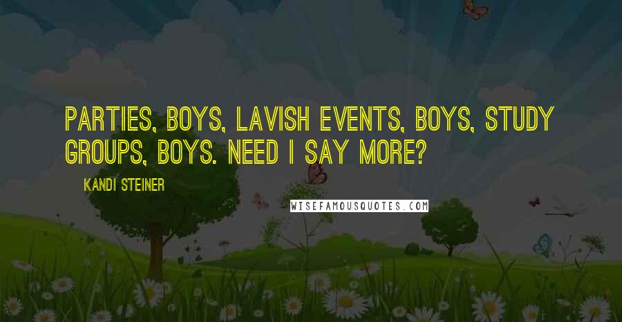 Kandi Steiner Quotes: Parties, boys, lavish events, boys, study groups, boys. Need I say more?