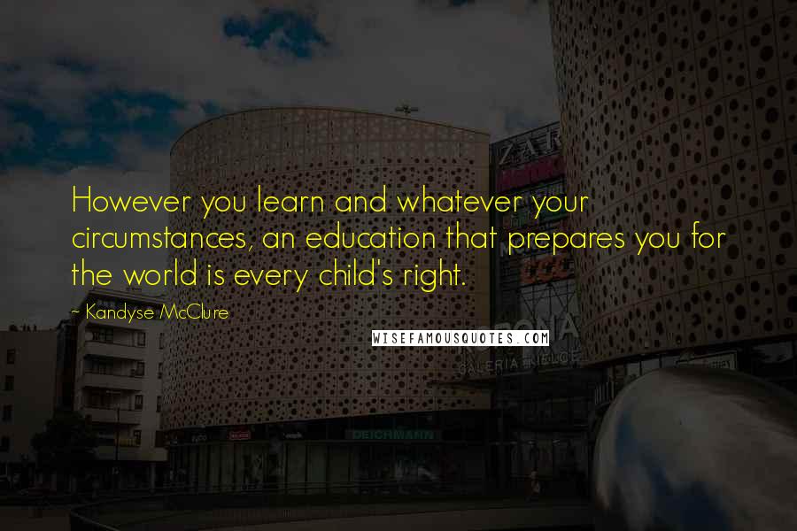 Kandyse McClure Quotes: However you learn and whatever your circumstances, an education that prepares you for the world is every child's right.