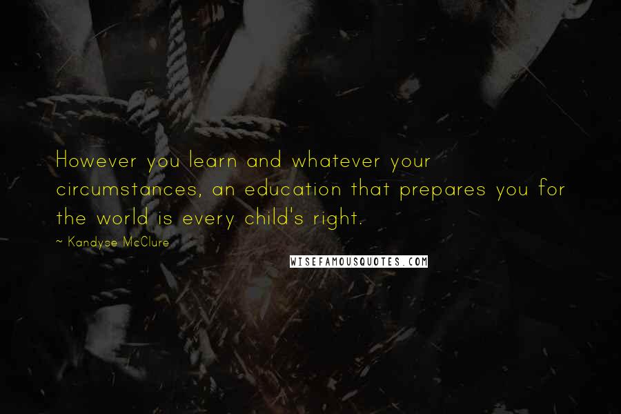 Kandyse McClure Quotes: However you learn and whatever your circumstances, an education that prepares you for the world is every child's right.