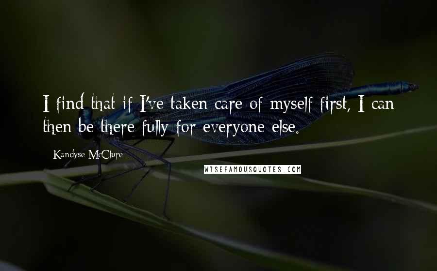 Kandyse McClure Quotes: I find that if I've taken care of myself first, I can then be there fully for everyone else.