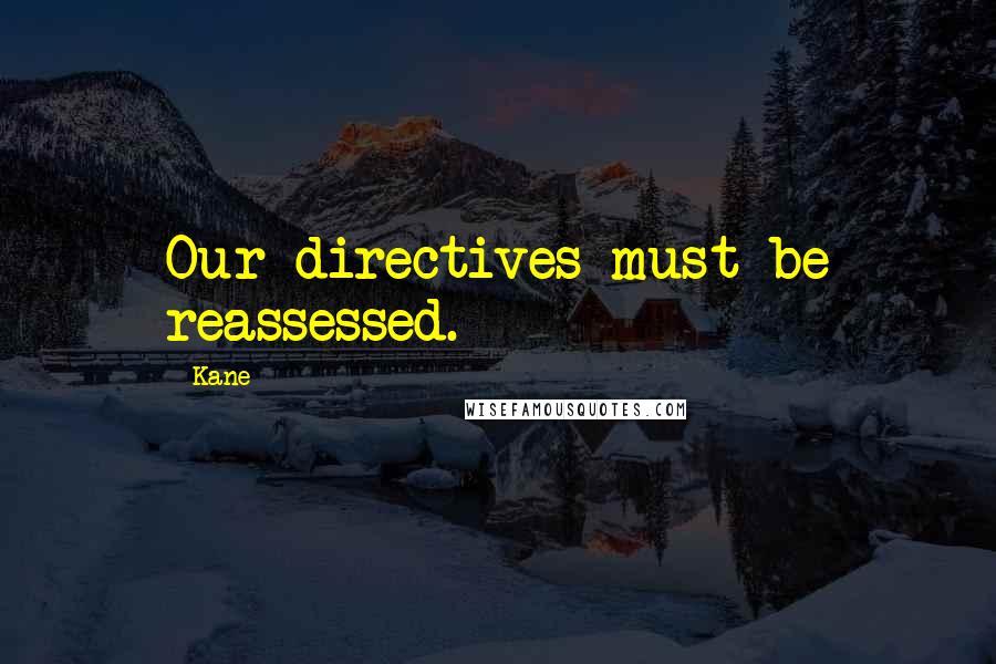 Kane Quotes: Our directives must be reassessed.