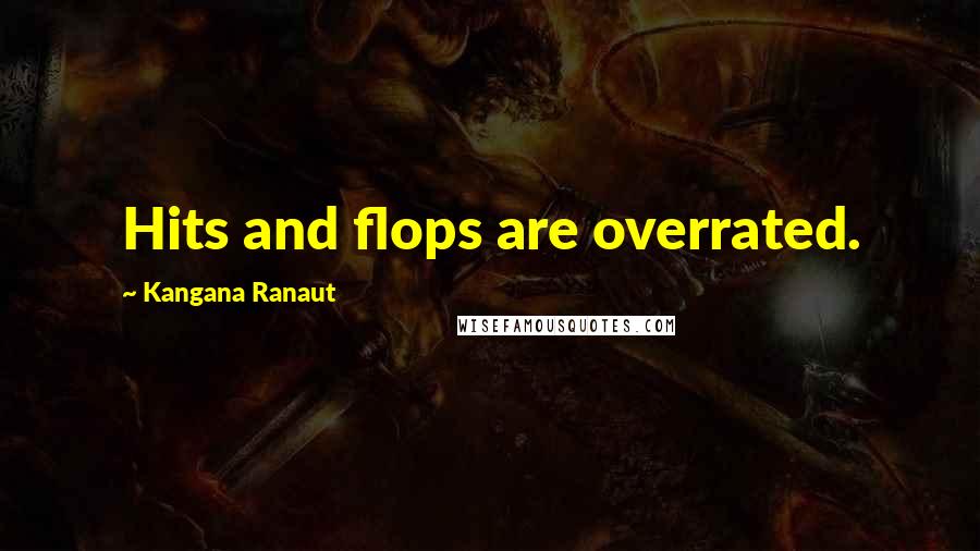 Kangana Ranaut Quotes: Hits and flops are overrated.