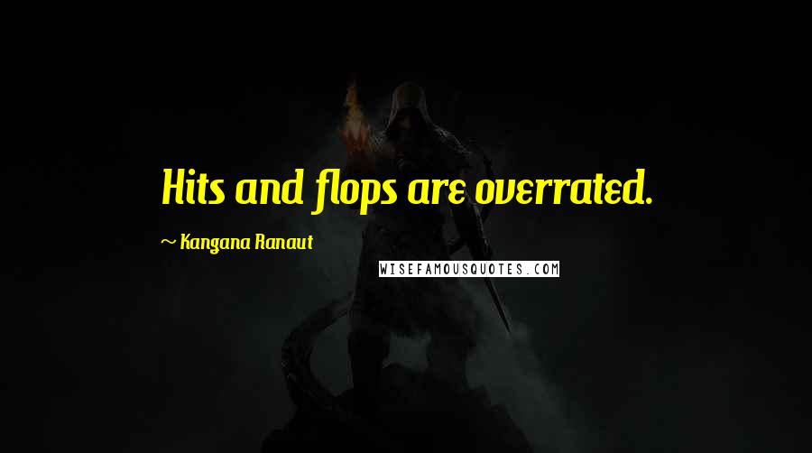 Kangana Ranaut Quotes: Hits and flops are overrated.