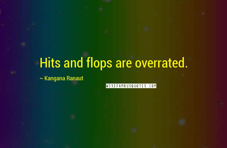 Kangana Ranaut Quotes: Hits and flops are overrated.