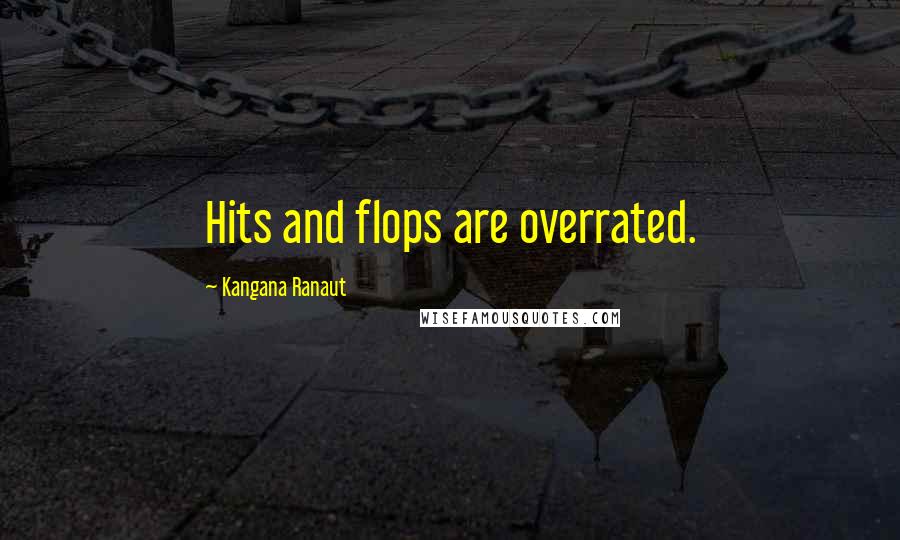 Kangana Ranaut Quotes: Hits and flops are overrated.