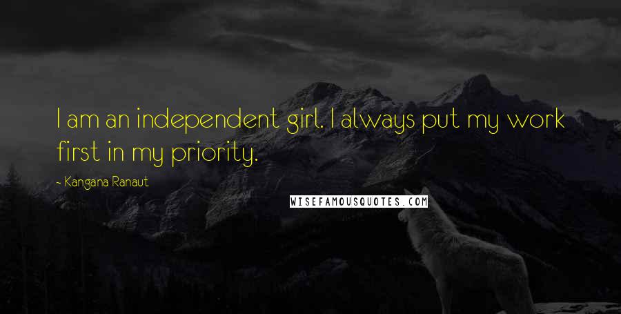Kangana Ranaut Quotes: I am an independent girl. I always put my work first in my priority.