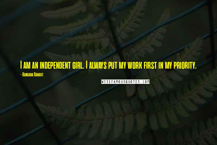 Kangana Ranaut Quotes: I am an independent girl. I always put my work first in my priority.