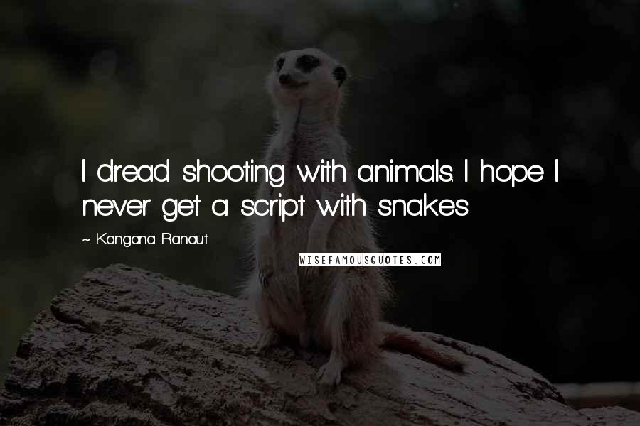 Kangana Ranaut Quotes: I dread shooting with animals. I hope I never get a script with snakes.