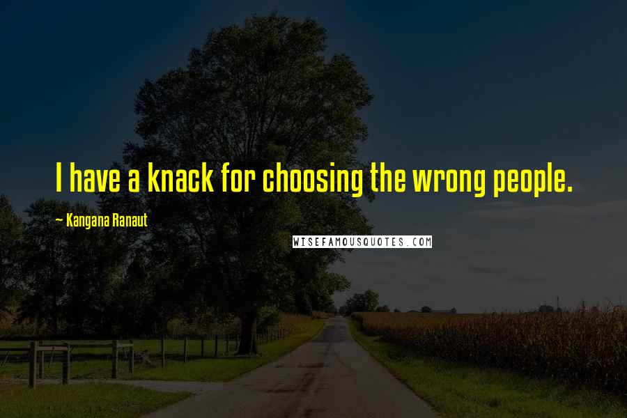 Kangana Ranaut Quotes: I have a knack for choosing the wrong people.