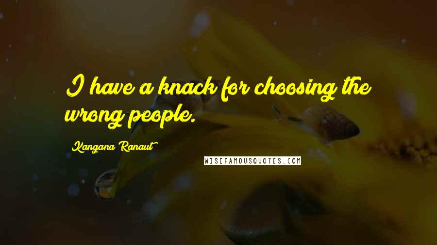 Kangana Ranaut Quotes: I have a knack for choosing the wrong people.