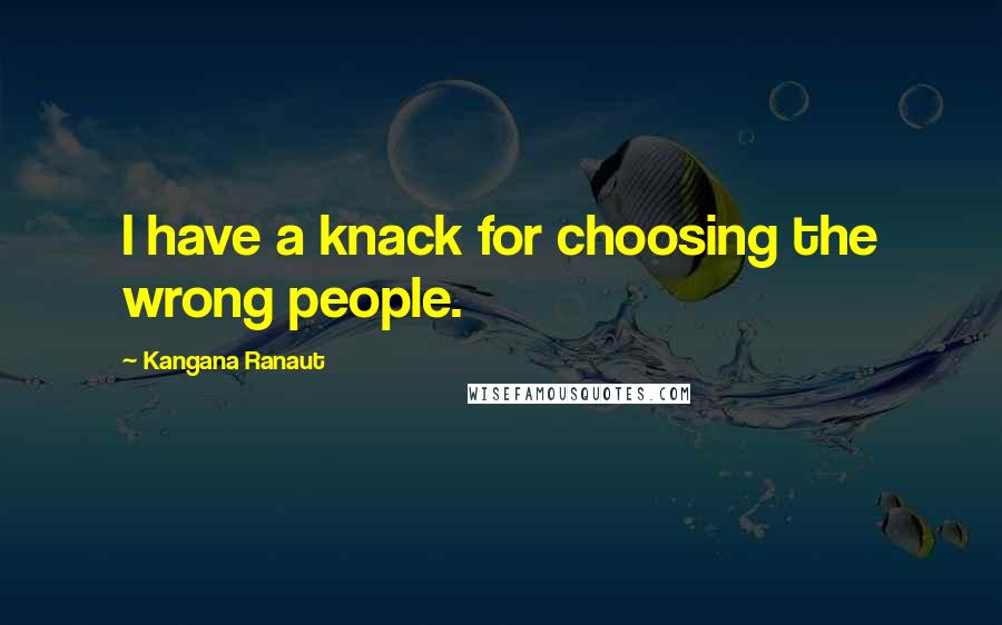 Kangana Ranaut Quotes: I have a knack for choosing the wrong people.