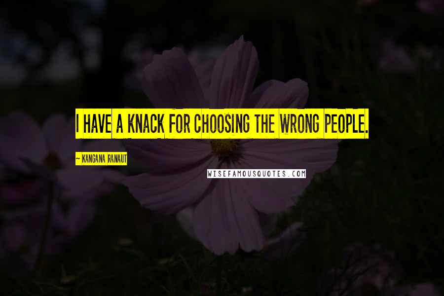 Kangana Ranaut Quotes: I have a knack for choosing the wrong people.