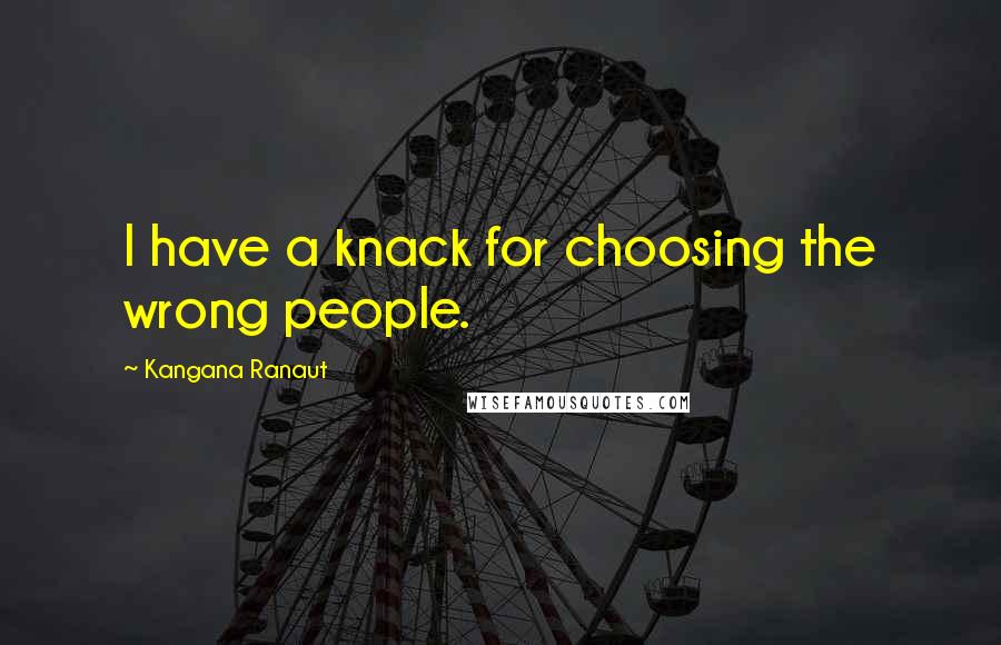 Kangana Ranaut Quotes: I have a knack for choosing the wrong people.