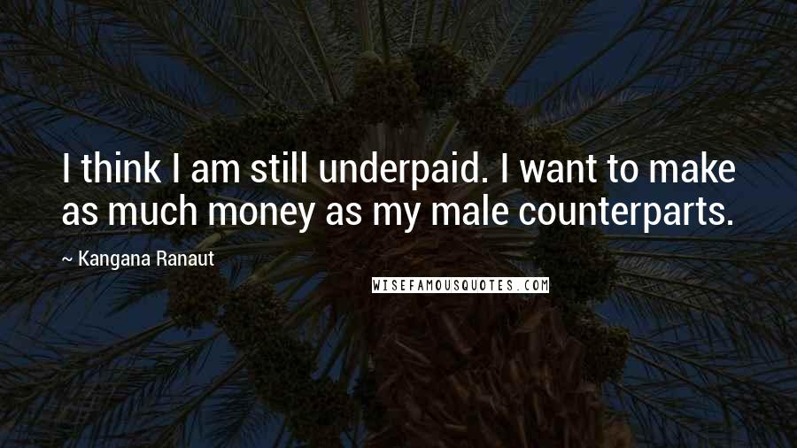 Kangana Ranaut Quotes: I think I am still underpaid. I want to make as much money as my male counterparts.