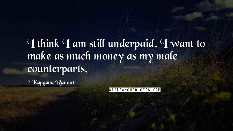 Kangana Ranaut Quotes: I think I am still underpaid. I want to make as much money as my male counterparts.