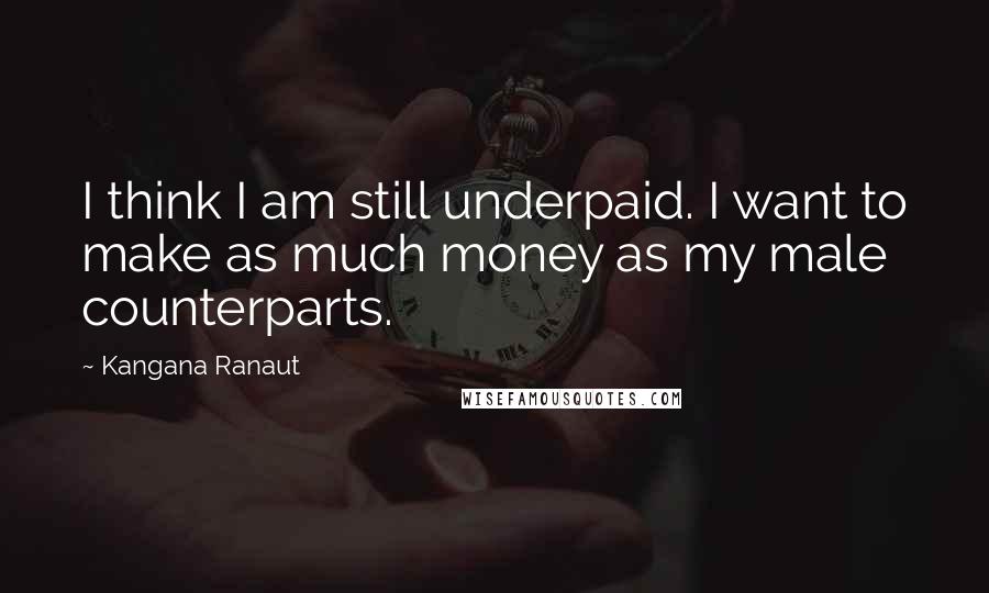 Kangana Ranaut Quotes: I think I am still underpaid. I want to make as much money as my male counterparts.