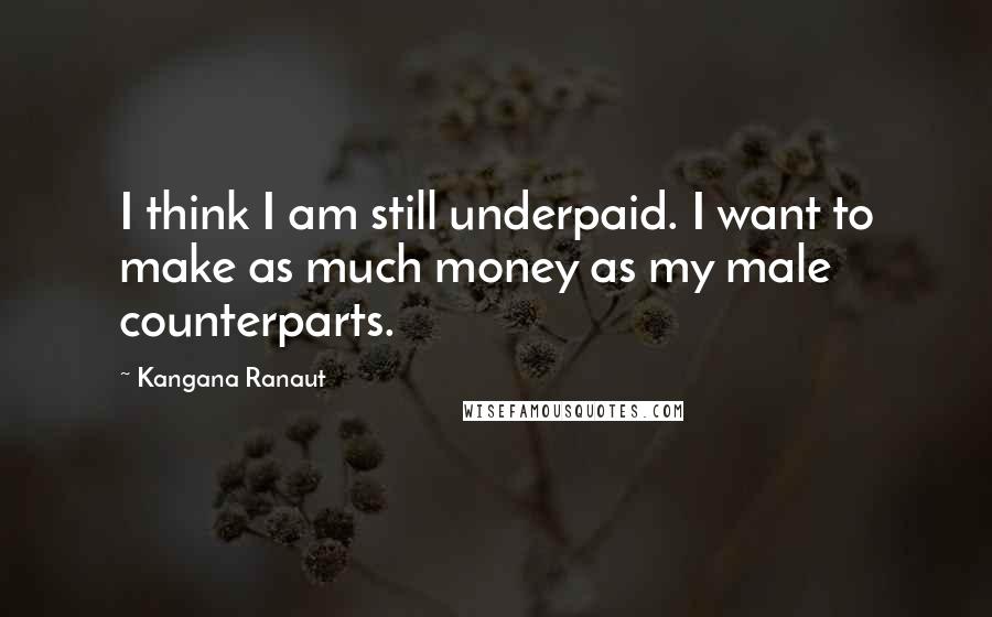 Kangana Ranaut Quotes: I think I am still underpaid. I want to make as much money as my male counterparts.