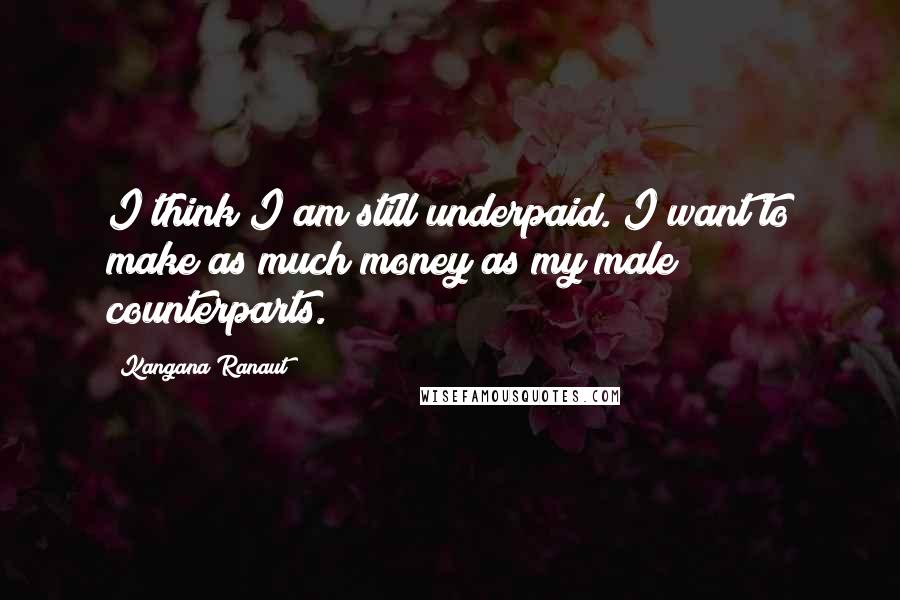 Kangana Ranaut Quotes: I think I am still underpaid. I want to make as much money as my male counterparts.