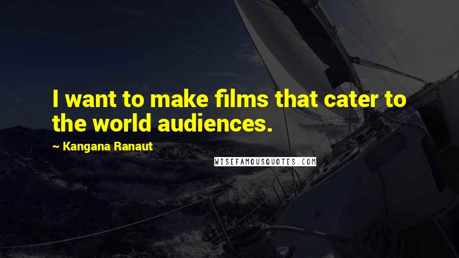 Kangana Ranaut Quotes: I want to make films that cater to the world audiences.