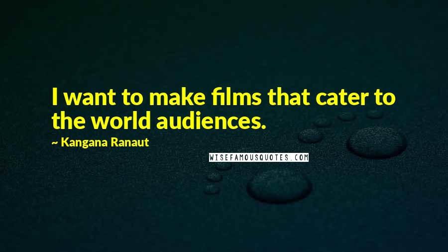 Kangana Ranaut Quotes: I want to make films that cater to the world audiences.