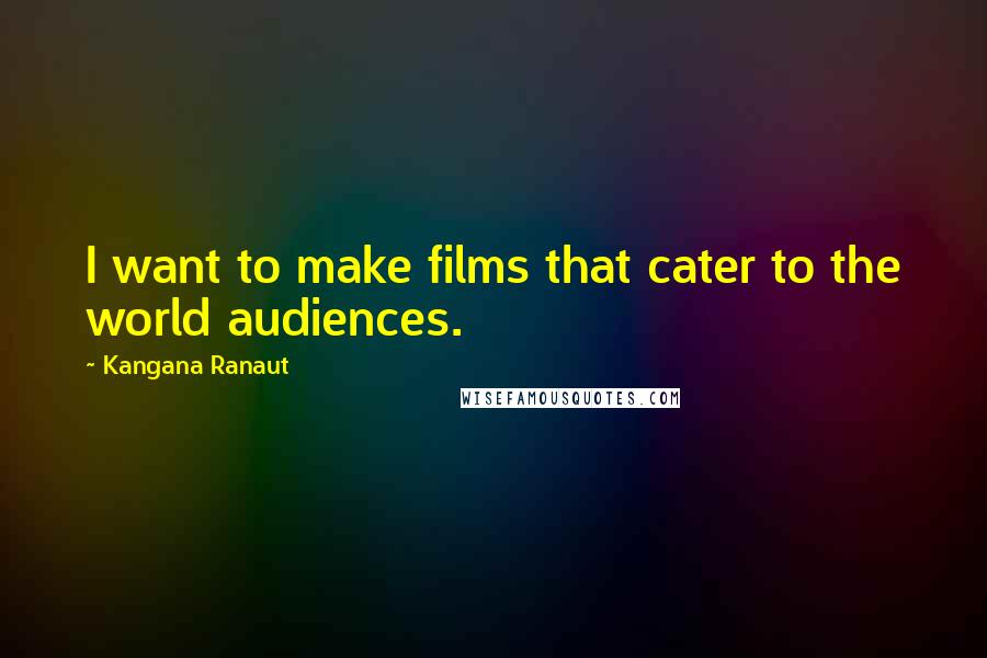 Kangana Ranaut Quotes: I want to make films that cater to the world audiences.