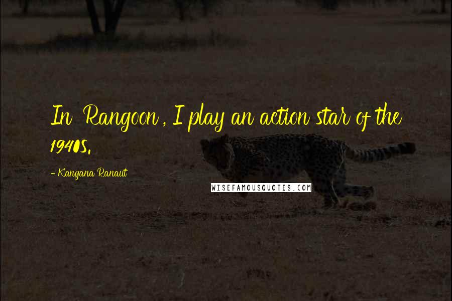 Kangana Ranaut Quotes: In 'Rangoon', I play an action star of the 1940s.