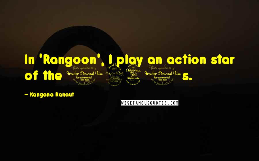 Kangana Ranaut Quotes: In 'Rangoon', I play an action star of the 1940s.