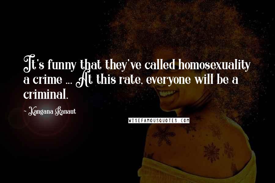 Kangana Ranaut Quotes: It's funny that they've called homosexuality a crime ... At this rate, everyone will be a criminal.