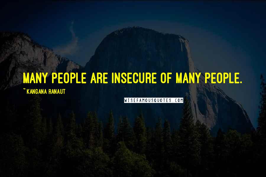 Kangana Ranaut Quotes: Many people are insecure of many people.