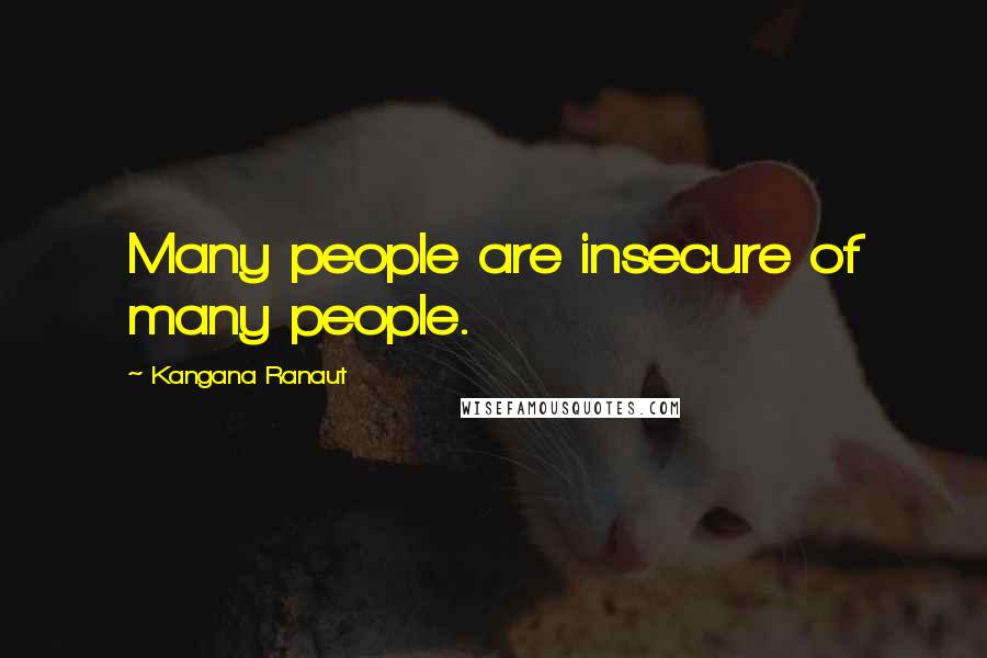 Kangana Ranaut Quotes: Many people are insecure of many people.