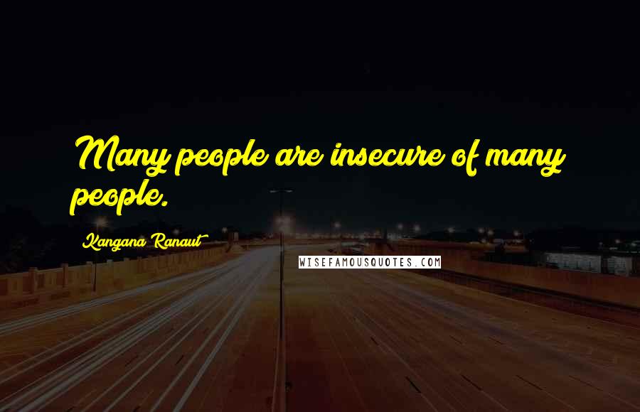 Kangana Ranaut Quotes: Many people are insecure of many people.