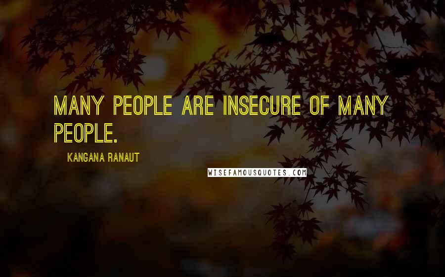 Kangana Ranaut Quotes: Many people are insecure of many people.